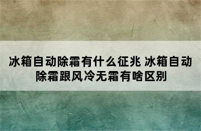 冰箱自动除霜有什么征兆 冰箱自动除霜跟风冷无霜有啥区别